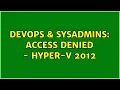DevOps SysAdmins Access denied - hyper-v 2012 2 Solutions
