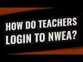 How do teachers login to NWEA