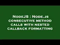 NodeJS Node js consecutive method calls with nested callback formatting