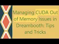 Managing CUDA Out of Memory Issues in Dreambooth Tips and Tricks