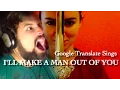 Google Translate Sings I ll Make A Man Out of You from Mulan ft Caleb Hyles