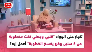تنهار على الهواء كنت مخطوبة من 6 سنين وفاجئه قرر إن هو يفسخ الخطوبة وأنا متعلقة بيه جدا أعمل إيه 