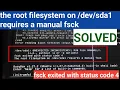 The root filesystem on requires a manual fsck error SOLVED Manual fsck error Resolved