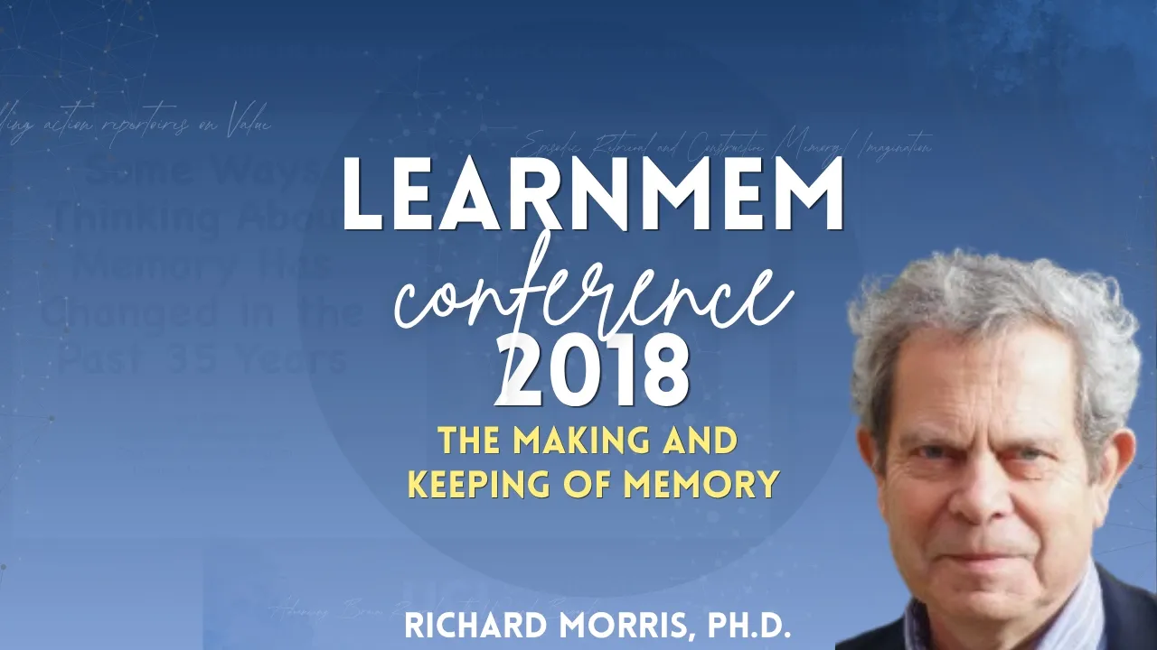 The Making and Keeping of Memory | Richard Morris, Ph.D. | LEARNMEM2018