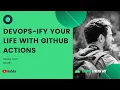 Devops-ify your life with Github Actions Android Stream Day