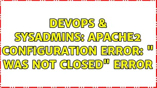 DevOps SysAdmins Apache2 configuration error VirtualHost was not closed error