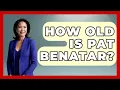 How Old Is Pat Benatar - The Musician Encyclopedia