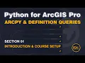 ArcGIS Pro Definition Query Masterclass with ArcPy and Python Course Introduction and Setup