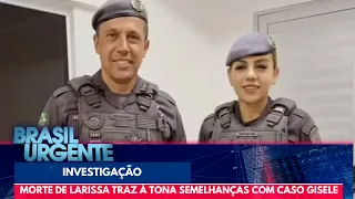 Morte de Larissa: As semelhanças com caso da soldado Gisele | Brasil Urgente