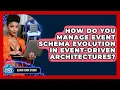 How Do You Manage Event Schema Evolution In Event-Driven Architectures - Cloud Stack Studio