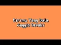 Lagu Dirimu Yang Dulu (lirik) - Anggis Devaki