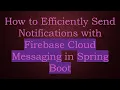 How to Efficiently Send Notifications with Firebase Cloud Messaging in Spring Boot