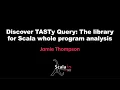 Jamie Thompson - Discover TASTy Query The library for Scala whole program analysis