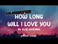 How Long Will I Love You - Ellie Goulding (Lyrics) 🎵
