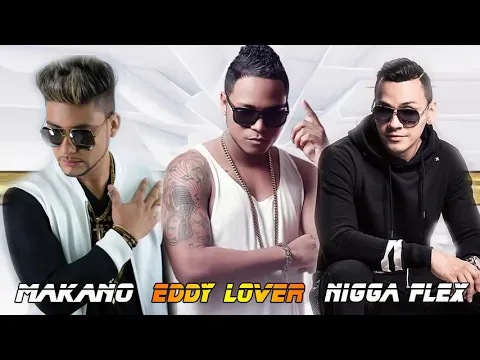 Download MP3 Makano, Nigga Flex, Eddy Lover Grandes Exitos - Makano, Nigga Flex, Eddy Lover mejores canciones