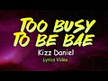Kizz Daniel - Too Busy To Be Bae (Official Lyrics Video)