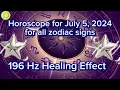 Zodiac Horoscope for July 5 2024 for all zodiac signs 196 Hz Healing Effect Daily Horoscope