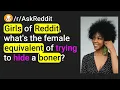 Girls of Reddit what s the female equivalent of trying to hide a