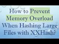 How to Prevent Memory Overload When Hashing Large Files with XXHash