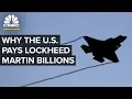 Why The U S Government Pays Lockheed Martin Billions