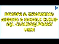 DevOps SysAdmins Adding a Google Cloud SQL cloudsqlproxy user