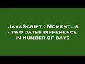 JavaScript Moment js - two dates difference in number of days