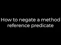 Java How to negate a method reference predicate 5solution