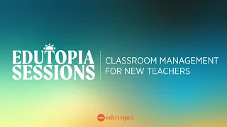 Edutopia Sessions Classroom Management for New Teachers