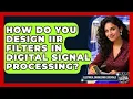 How Do You Design IIR Filters In Digital Signal Processing - Electrical Engineering Essentials