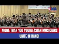 More than 100 young Asian musicians unite in Hanoi