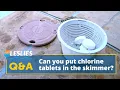 Q A Can You Put Chlorine Tablets in the Skimmer Leslie s