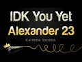 Alexander 23 - IDK You Yet (Karaoke Version)