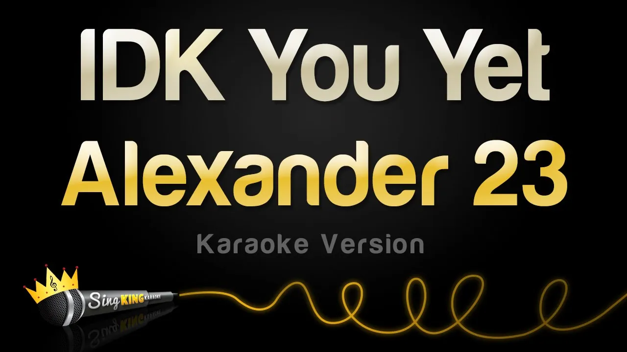 Alexander 23 - IDK You Yet (Karaoke Version)