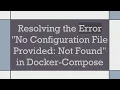 Resolving the Error No Configuration File Provided Not Found in Docker-Compose