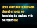 Linux Bluetooth absent or keeps on Searching for devices with no results fix