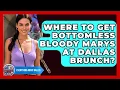 Where To Get Bottomless Bloody Marys At Dallas Brunch - Everything About Dallas