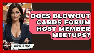 Does Blowout Cards Forum Host Member Meetups - The Memorabilia Zone