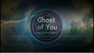 Ghost of You – Cristina Movileanu (Visualizer)