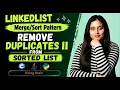 Remove Duplicates from Sorted List II Brute force to Optimised Java C Python