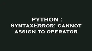 PYTHON SyntaxError cannot assign to operator