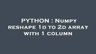 PYTHON Numpy reshape 1d to 2d array with 1 column