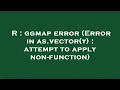 R ggmap error Error in as vector y attempt to apply non-function