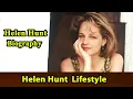 Helen Hunt Biography Life story Lifestyle Husband Family House Age Net Worth Upcoming Movies Movies