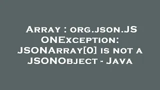 Array org json JSONException JSONArray 0 is not a JSONObject - Java