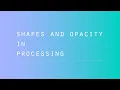 Processing - Shapes Opacity