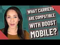 What carriers are compatible with Boost Mobile