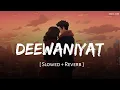 Lagu Deewaniyat (Slowed + Reverb) | Vishal Mishra | Ek Deewane Ki Deewaniyat | Kunaal Vermaa | SSR Lofi