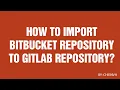 How to Migrate Bitbucket Repo to GitLab Repo