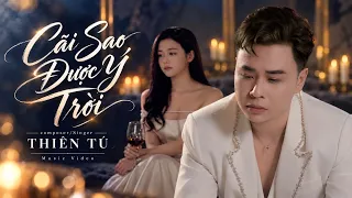 CÃI SAO ĐƯỢC Ý TRỜI - THIÊN TÚ | MUSIC VIDEO OFFICIAL | Anh Ấy Yêu Em nhiều Hơn Anh À?
