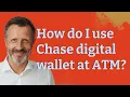 How do I use Chase digital wallet at ATM